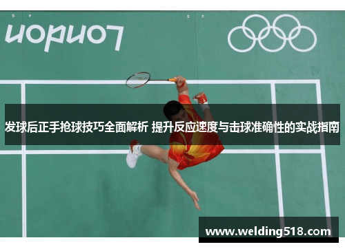 发球后正手抢球技巧全面解析 提升反应速度与击球准确性的实战指南