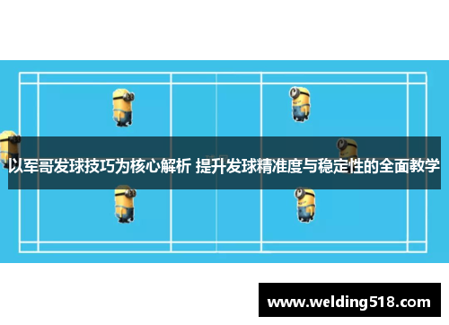 以军哥发球技巧为核心解析 提升发球精准度与稳定性的全面教学