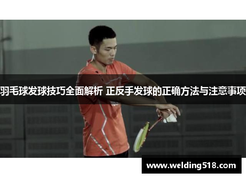 羽毛球发球技巧全面解析 正反手发球的正确方法与注意事项