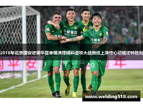 2018年北京国安逆袭华夏幸福演绎精彩进攻大战最终上演惊心动魄逆转胜利