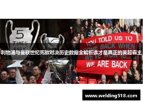 利物浦与曼联世纪死敌对决历史数据全解析谁才是真正的英超霸主