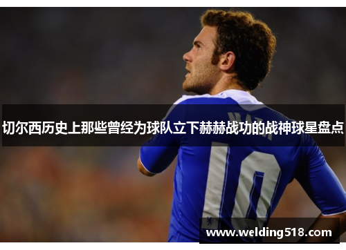 切尔西历史上那些曾经为球队立下赫赫战功的战神球星盘点